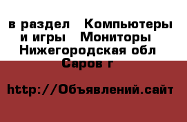  в раздел : Компьютеры и игры » Мониторы . Нижегородская обл.,Саров г.